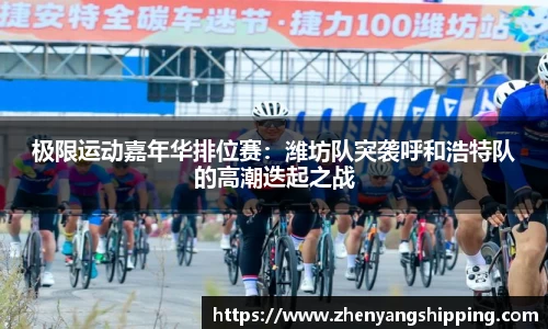 极限运动嘉年华排位赛:潍坊队突袭呼和浩特队的高潮迭起之战